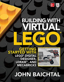 Building with Virtual LEGO: Getting Started with LEGO Digital Designer, LDraw, and Mecabricks by John Baichtal, 9781259861833