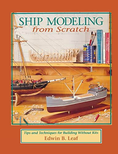 Ship Modeling from Scratch: Tips and Techniques for Building Without Kits by Edwin B. Leaf, 9780070368170