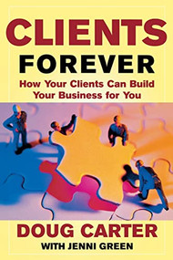 Clients Forever: How Your Clients Can Build Your Business for You (How Your Clients Can Build Your Business for You) by Doug Carter, 9780071402569