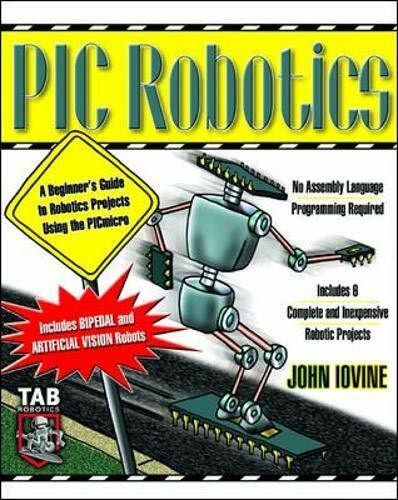PIC Robotics: A Beginner's Guide to Robotics Projects Using the PIC Micro by John Iovine, 9780071373241