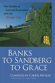Banks to Sandberg to Grace: Five Decades of Love and Frustration with the Chicago Cubs by Carrie Muskat, 9780071385565
