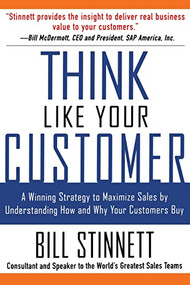 Think Like Your Customer: A Winning Strategy to Maximize Sales by Understanding and Influencing How and Why Your Customers Buy by Bill Stinnett, 9780071441889