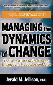 Managing the Dynamics of Change: The Fastest Path to Creating an Engaged and Productive Workplace by Jerald M. Jellison, 9780071470445