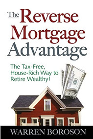 The Reverse Mortgage Advantage: The Tax-Free, House Rich Way to Retire Wealthy! by Warren Boroson, 9780071470728