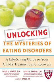 Unlocking the Mysteries of Eating Disorders (A Life-Saving Guide to Your Child's Treatment and Recovery) by Patti Cable, Debra L. Franko, David B. Herzog, 9780071475372