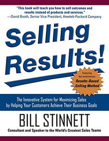 Selling Results!: The Innovative System for Maximizing Sales by Helping Your Customers Achieve Their Business Goals by Bill Stinnett, 9780071477871