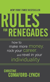 Rules for Renegades: How to Make More Money, Rock Your Career, and Revel in Your Individuality by Christine Lynch, 9780071489751
