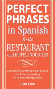 Perfect Phrases In Spanish For The Hotel and Restaurant Industries (500 + Essential Words and Phrases for Communicating with Spanish-Speakers) by Jean Yates, 9780071494786