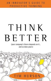 Think Better: An Innovator's Guide to Productive Thinking by Tim Hurson, 9780071494939