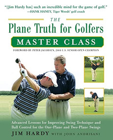 The Plane Truth for Golfers Master Class (Advanced Lessons for Improving Swing Technique and Ball Control for the One- and Two-Plane Swings) by Jim Hardy, 9780071597494