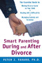 Smart Parenting During and After Divorce: The Essential Guide to Making Divorce Easier on Your Child by Peter Favaro, 9780071597555