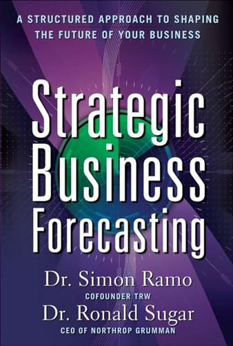 Strategic Business Forecasting: A Structured Approach to Shaping the Future of Your Business by Simon Ramo, Ronald Sugar, 9780071621267