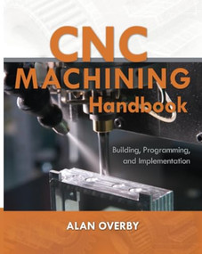 CNC Machining Handbook: Building, Programming, and Implementation by Alan Overby, 9780071623018