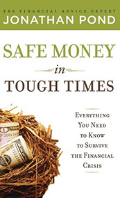 Safe Money in Tough Times: Everything You Need to Know to Survive the Financial Crisis by Jonathan Pond, 9780071629614