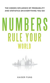 Numbers Rule Your World: The Hidden Influence of Probabilities and Statistics on Everything You Do by Kaiser Fung, 9780071626538