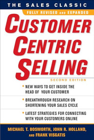 CustomerCentric Selling, Second Edition by John R. Holland, Michael T. Bosworth, Frank Visgatis, 9780071637084