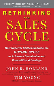 Rethinking the Sales Cycle:  How Superior Sellers Embrace the Buying Cycle to Achieve a Sustainable and Competitive Advantage by John R. Holland, Tim Young, 9780071637992