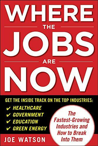 Where the Jobs Are Now: The Fastest-Growing Industries and How to Break Into Them by Joe Watson, 9780071703390