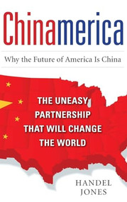 CHINAMERICA:  The Uneasy Partnership that Will Change the World by Handel Jones, 9780071742429