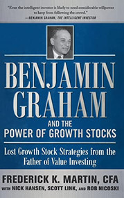 Benjamin Graham and the Power of Growth Stocks:  Lost Growth Stock Strategies from the Father of Value Investing by Scott Link, Rob Nicoski, Nick Hansen, Frederick K. Martin, 9780071753890