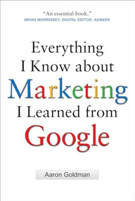 Everything I Know about Marketing I Learned From Google by Aaron Goldman, 9780071742894