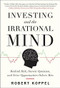 Investing and the Irrational Mind: Rethink Risk, Outwit Optimism, and Seize Opportunities Others Miss by Robert Koppel, 9780071753371