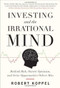 Investing and the Irrational Mind: Rethink Risk, Outwit Optimism, and Seize Opportunities Others Miss by Robert Koppel, 9780071753371