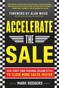 Accelerate the Sale: Kick-Start Your Personal Selling Style to Close More Sales, Faster by Mark Rodgers, 9780071760409