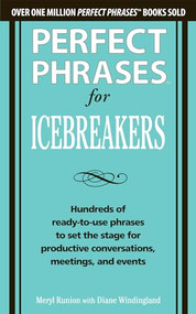 Perfect Phrases for Icebreakers: Hundreds of Ready-to-Use Phrases to Set the Stage for Productive Conversations, Meetings, and Events by Meryl Runion, Diane Windingland, 9780071783828