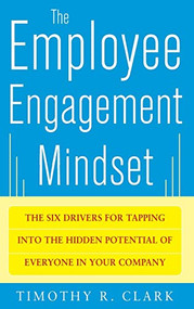 The Employee Engagement Mindset: The Six Drivers for Tapping into the Hidden Potential of Everyone in Your Company by Tim Clark, 9780071788298