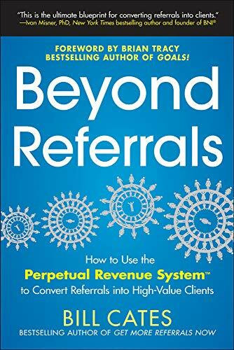 Beyond Referrals: How to Use the Perpetual Revenue System to Convert Referrals into High-Value Clients by Bill Cates, 9780071791663