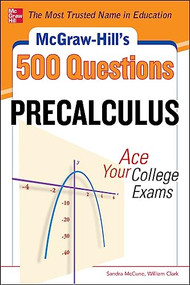 McGraw-Hill's 500 College Precalculus Questions: Ace Your College Exams (3 Reading Tests + 3 Writing Tests + 3 Mathematics Tests) by Sandra McCune, William H. Clark, 9780071789530
