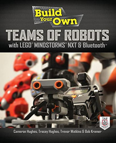 Build Your Own Teams of Robots with LEGO® Mindstorms® NXT and Bluetooth® by Cameron Hughes, Trevor Watkins, Bob Kramer, Tracey Hughes, 9780071798563