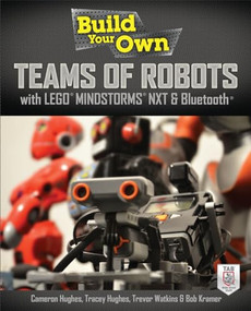 Build Your Own Teams of Robots with LEGO® Mindstorms® NXT and Bluetooth® by Cameron Hughes, Trevor Watkins, Bob Kramer, Tracey Hughes, 9780071798563