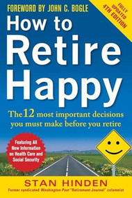 How to Retire Happy, Fourth Edition: The 12 Most Important Decisions You Must Make Before You Retire by Stan Hinden, 9780071800693