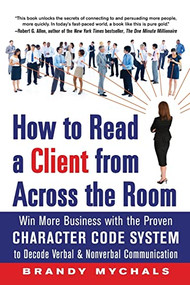 How to Read a Client from Across the Room: Win More Business with the Proven Character Code System to Decode Verbal and Nonverbal Communication by Brandy Mychals, 9780071803533