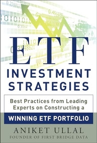 ETF Investment Strategies: Best Practices from Leading Experts on Constructing a Winning ETF Portfolio by Aniket Ullal, 9780071815345
