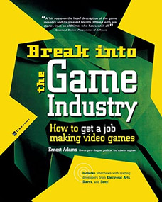Break Into The Game Industry: How to Get A Job Making Video Games by Ernest Adams, 9780072226607