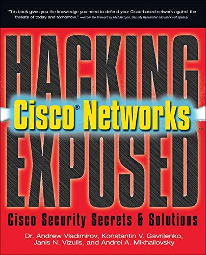 Hacking Exposed Cisco Networks (Cisco Security Secrets & Solutions) by Andrei Mikhailovsky, Konstantin Gavrilenko, Andrew Vladimirov, 9780072259179