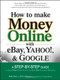 How to Make Money Online with eBay, Yahoo!, and Google by Peter Kent, Jill K. Finlayson, 9780072262612