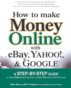 How to Make Money Online with eBay, Yahoo!, and Google by Peter Kent, Jill K. Finlayson, 9780072262612