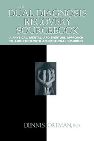 The Dual Diagnosis Recovery Sourcebook (A Physical, Mental, and Spiritual Approach to Addiction with an Emotional Disorder) by Dennis Ortman, 9780737303193