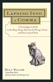 Lapsing Into a Comma (A Curmudgeon's Guide to the Many Things That Can Go Wrong in Print--and How to Avoid Them) by Bill Walsh, 9780809225354