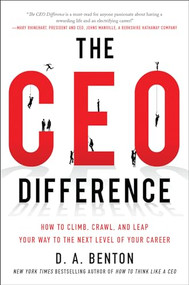 The CEO Difference: How to Climb, Crawl, and Leap Your Way to the Next Level of Your Career by D. A. Benton, 9780071828338