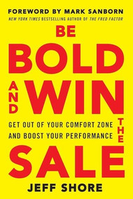 Be Bold and Win the Sale: Get Out of Your Comfort Zone and Boost Your Performance by Jeff Shore, 9780071829229
