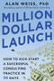 Million Dollar Launch: How to Kick-start a Successful Consulting Practice in 90 Days by Alan Weiss, 9780071826341