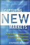 Capturing New Markets: How Smart Companies Create Opportunities Others Don't by Stephen Wunker, 9780071825955