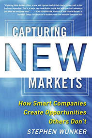 Capturing New Markets: How Smart Companies Create Opportunities Others Don't by Stephen Wunker, 9780071825955