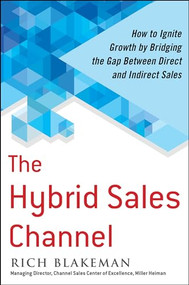 The Hybrid Sales Channel: How to Ignite Growth by Bridging the Gap Between Direct and Indirect Sales by Rich Blakeman, 9780071845328