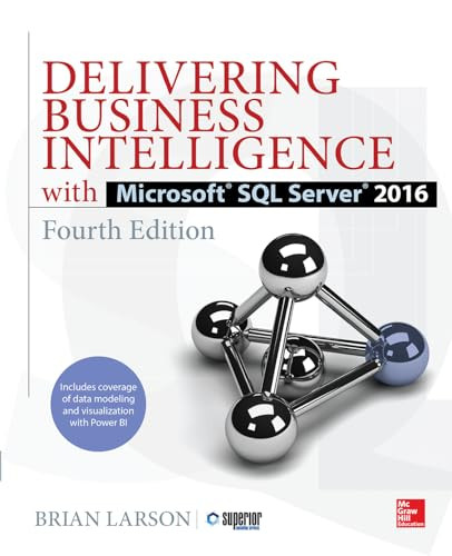Delivering Business Intelligence with Microsoft SQL Server 2016, Fourth Edition by Brian Larson, 9781259641480